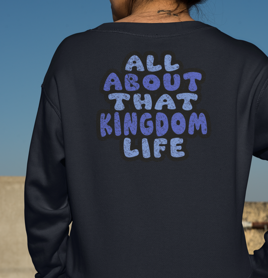 All About That Kingdom Life In Blue Sweatshirt