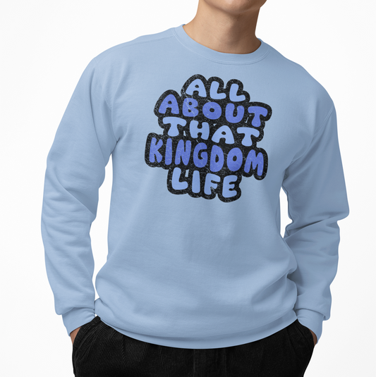All About That Kingdom Life In Blue Sweatshirt