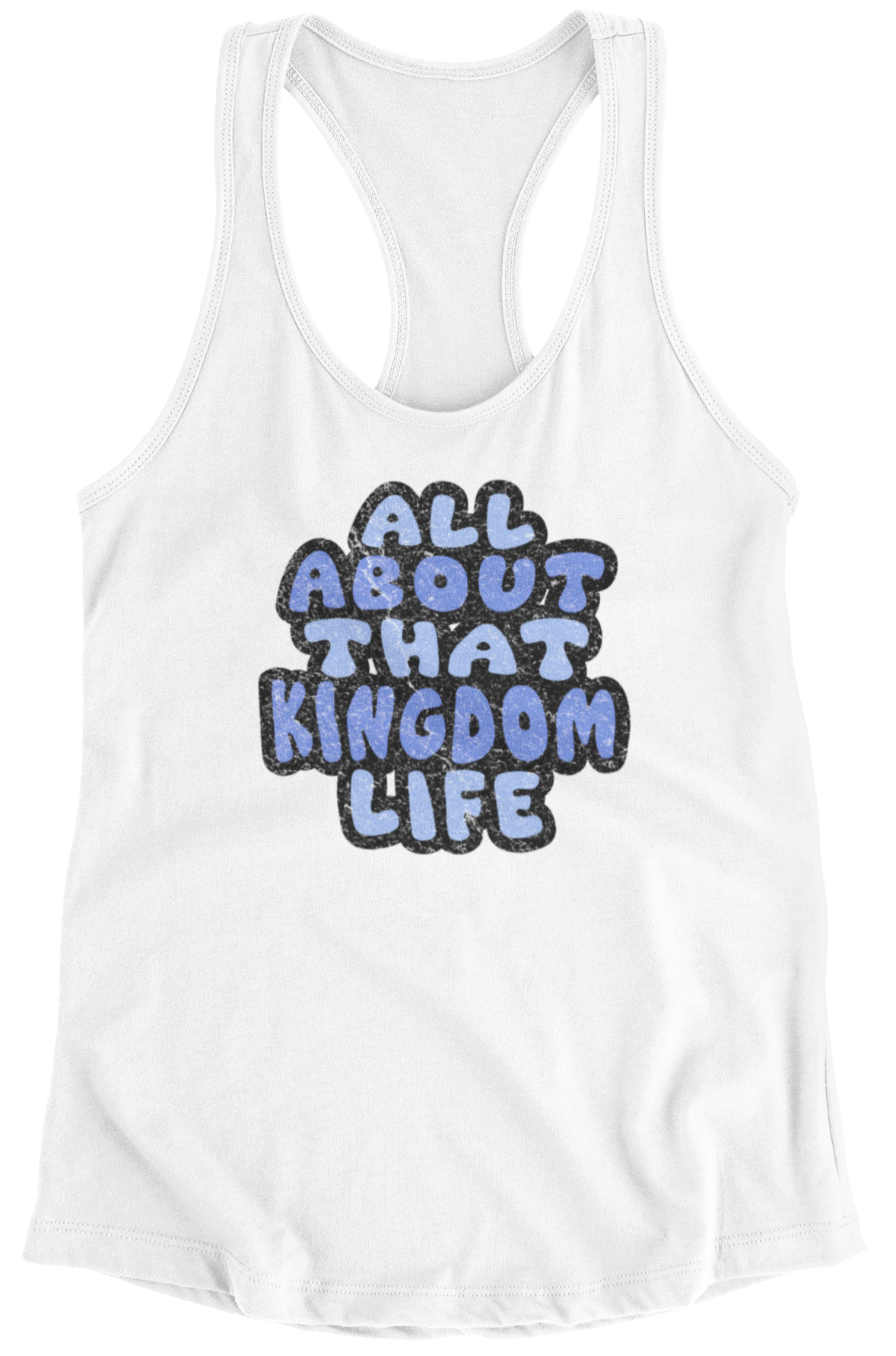 White racerback tank top with distressed 'All About That Kingdom Life' text on a white background
