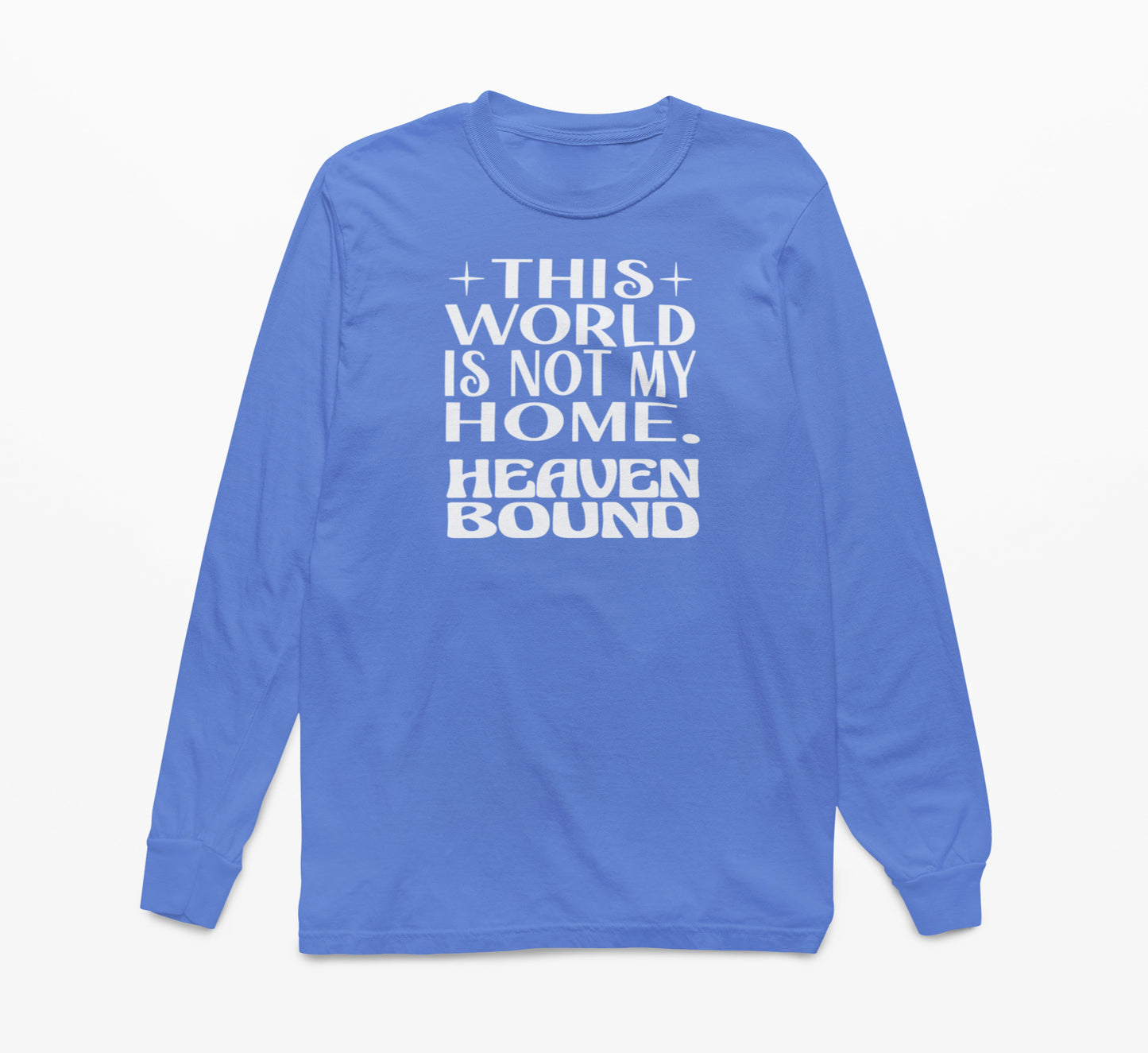 This World Is Not My Home. Heaven Bound White Text Long-Sleeve T-Shirt