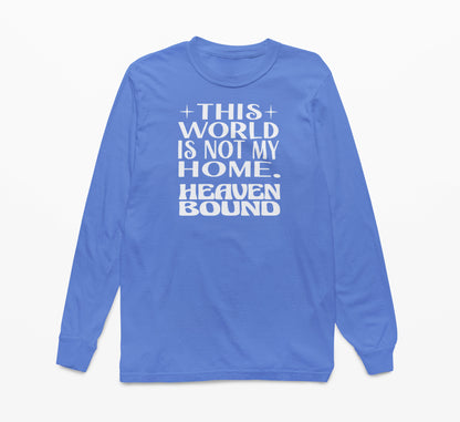This World Is Not My Home. Heaven Bound White Text Long-Sleeve T-Shirt