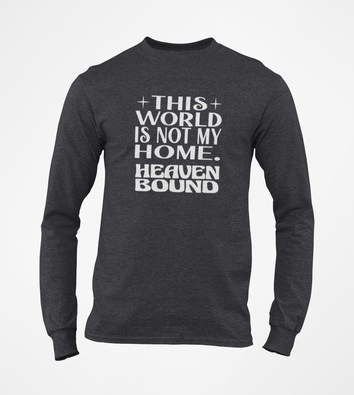 This World Is Not My Home. Heaven Bound White Text Long-Sleeve T-Shirt