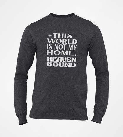 This World Is Not My Home. Heaven Bound White Text Long-Sleeve T-Shirt