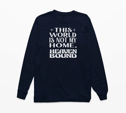 This World Is Not My Home. Heaven Bound White Text Long-Sleeve T-Shirt