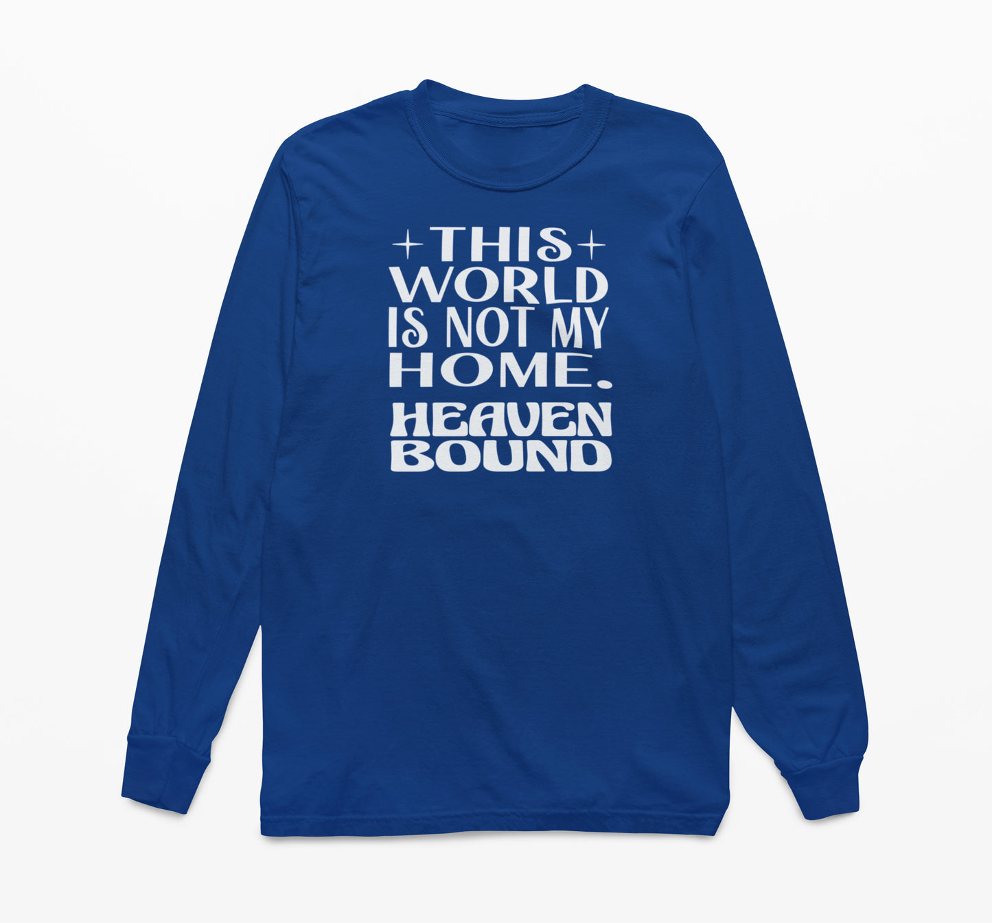 This World Is Not My Home. Heaven Bound White Text Long-Sleeve T-Shirt