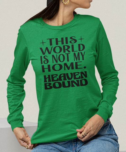 Irish green long-sleeve t-shirt with black text 'THIS WORLD IS NOT MY HOME HEAVEN BOUND'